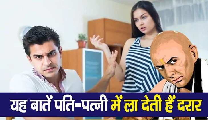 Chanakya Niti: इन बातों से पति-पत्नी के रिश्ते में आ जाती है खटास, वैवाहिक जीवन हो जाता है खराब