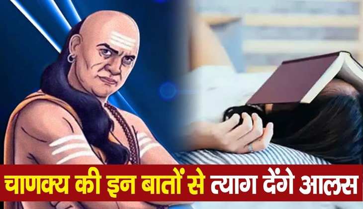 Chanakya Niti: आलसी व्यक्तियों को राह दिखाएगी चाणक्य की ये नीतियां, जीवन में पाएंगे सफलता