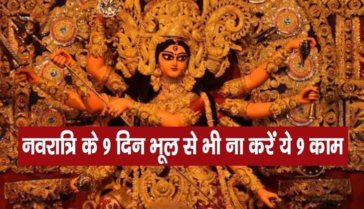 Chaitra Navratri 2023: नवरात्रि के 9 दिन भूल से भी ना करें ये 9 काम, देवी माता हो जाती है रुष्ट