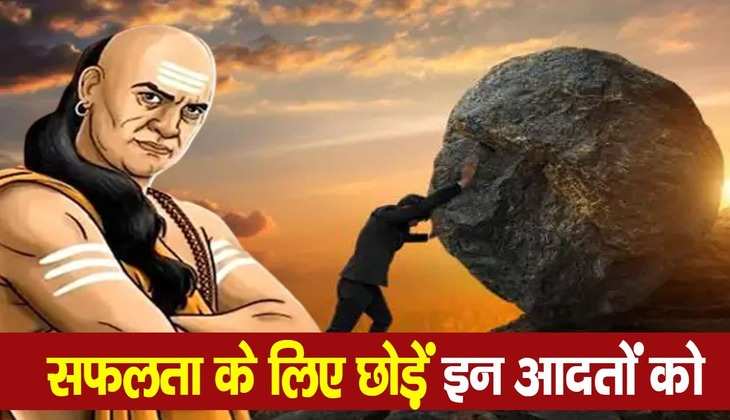 Chanakya Niti: सफलता में रुकावट बनती हैं यह आदतें, अगर छोड़ दीं तो दुनिया पर करेंगे राज